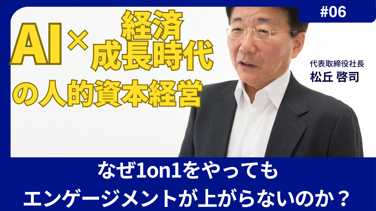「AI×経済成長時代」の人的資本経営 Vol.6 「なぜ1on1をやってもエンゲージメントが上がらないのか？」